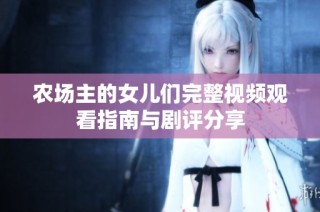 农场主的女儿们完整视频观看指南与剧评分享