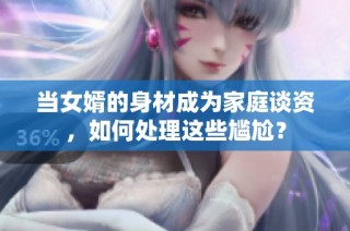 当女婿的身材成为家庭谈资，如何处理这些尴尬？