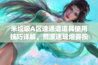 米垃圾A区速通道道具使用技巧详解，荒漠迷城烟雾投掷攻略