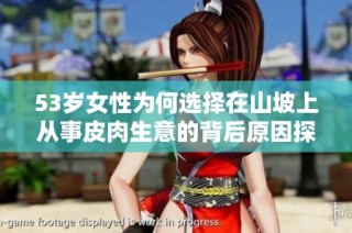 53岁女性为何选择在山坡上从事皮肉生意的背后原因探讨