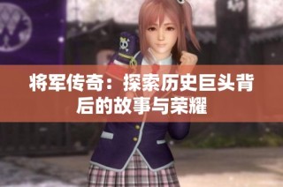 将军传奇：探索历史巨头背后的故事与荣耀