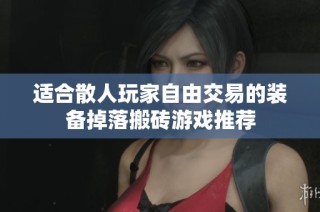适合散人玩家自由交易的装备掉落搬砖游戏推荐