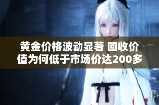 黄金价格波动显著 回收价值为何低于市场价达200多元