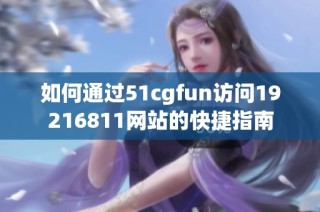 如何通过51cgfun访问19216811网站的快捷指南