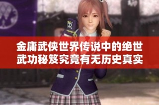 金庸武侠世界传说中的绝世武功秘笈究竟有无历史真实依据