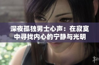 深夜孤独男士心声：在寂寞中寻找内心的宁静与光明