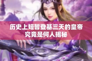 历史上短暂登基三天的皇帝究竟是何人揭秘