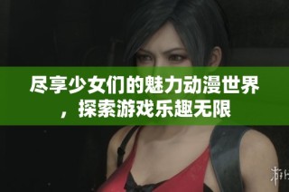 尽享少女们的魅力动漫世界，探索游戏乐趣无限