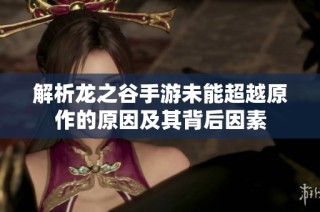 解析龙之谷手游未能超越原作的原因及其背后因素