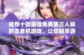 推荐十款最佳免费第三人称射击单机游戏，让你畅享游戏乐趣