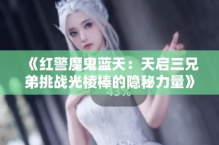 《红警魔鬼蓝天：天启三兄弟挑战光棱棒的隐秘力量》
