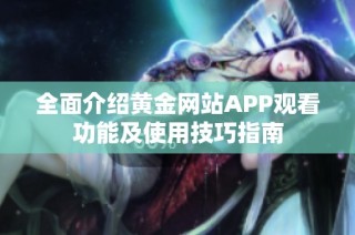 全面介绍黄金网站APP观看功能及使用技巧指南