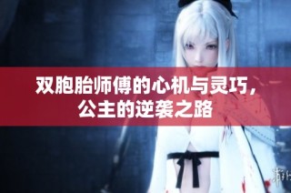 双胞胎师傅的心机与灵巧，公主的逆袭之路