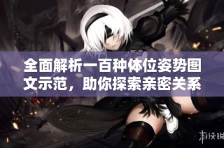 全面解析一百种体位姿势图文示范，助你探索亲密关系的新境界