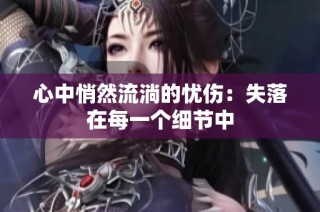 心中悄然流淌的忧伤：失落在每一个细节中