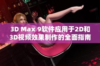 3D Max 9软件应用于2D和3D视频效果制作的全面指南