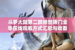 斗罗大陆第二部绝世唐门全季在线观看方式汇总与收看指南
