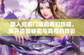 踏入知名门庭的奇幻旅程，揭开隐藏秘密与真相的精彩故事