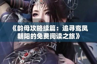 《韵母攻略续篇：追寻鸾凤朝阳的免费阅读之旅》