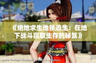《绝地求生地铁逃生：在地下战斗赢取生存的秘笈》