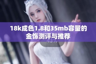 18k成色1.8和35mb容量的金饰测评与推荐