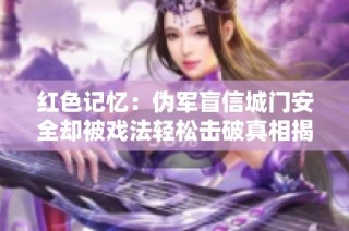 红色记忆：伪军盲信城门安全却被戏法轻松击破真相揭秘