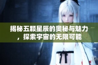 揭秘五颗星辰的奥秘与魅力，探索宇宙的无限可能