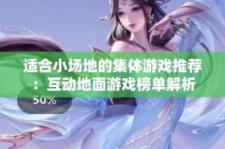 适合小场地的集体游戏推荐：互动地面游戏榜单解析