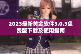 2023最新黄金软件3.0.3免费版下载及使用指南