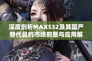深度剖析MAX532及其国产替代品的市场前景与应用解析