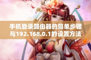 手机登录路由器的简单步骤与192.168.0.1的设置方法