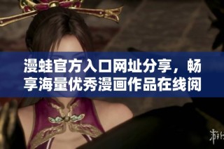 漫蛙官方入口网址分享，畅享海量优秀漫画作品在线阅读体验