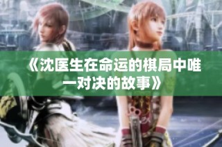 《沈医生在命运的棋局中唯一对决的故事》