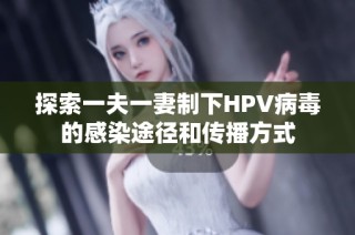 探索一夫一妻制下HPV病毒的感染途径和传播方式