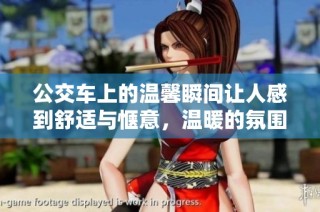 公交车上的温馨瞬间让人感到舒适与惬意，温暖的氛围令人心醉