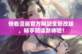 快看漫画官方网站全新改版，畅享阅读新体验！