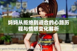 妈妈从拒绝到迎合的心路历程与情感变化解析