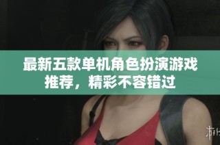 最新五款单机角色扮演游戏推荐，精彩不容错过