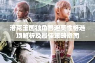 洛克王国独角兽迪莫性格选项解析及最佳策略指南