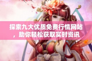 探索九大优质免费行情网站，助你轻松获取实时资讯