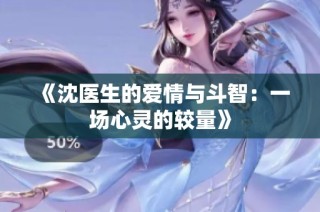 《沈医生的爱情与斗智：一场心灵的较量》