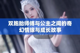 双胞胎师傅与公主之间的奇幻情缘与成长故事