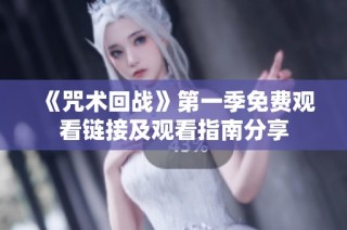 《咒术回战》第一季免费观看链接及观看指南分享