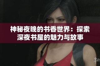 神秘夜晚的书香世界：探索深夜书屋的魅力与故事