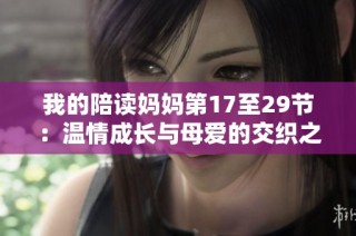 我的陪读妈妈第17至29节：温情成长与母爱的交织之旅