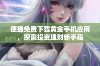 便捷免费下载黄金手机应用，探索投资理财新手段