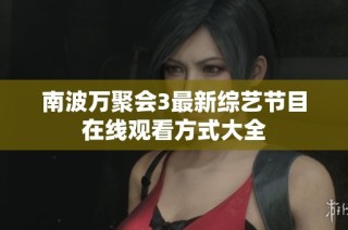 南波万聚会3最新综艺节目在线观看方式大全