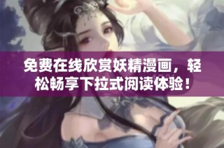 免费在线欣赏妖精漫画，轻松畅享下拉式阅读体验！