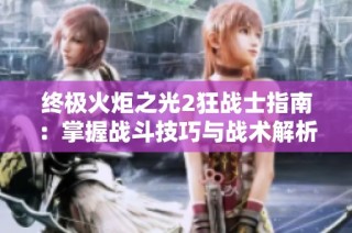 终极火炬之光2狂战士指南：掌握战斗技巧与战术解析