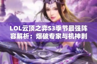 LOL云顶之弈S3季节最强阵容解析：爆破专家与机神刺的完美搭配技巧